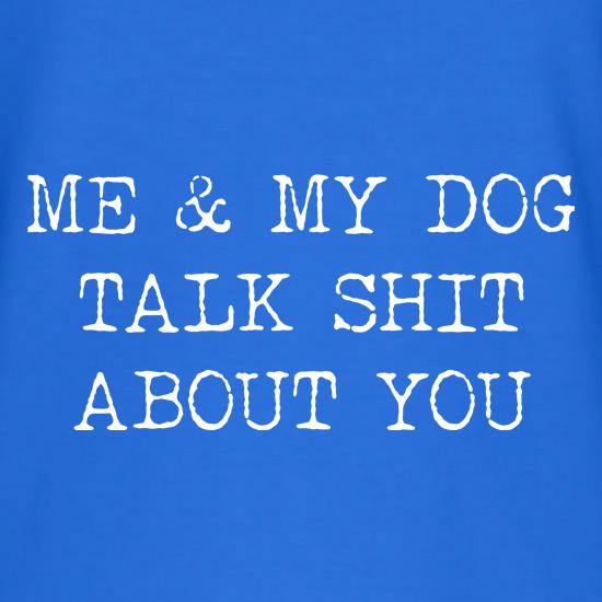 Me and My Dog chat shit about you t shirt